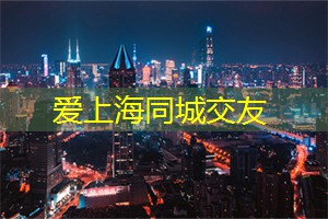 找寻灵魂伴侣之旅，为何选择上海同城交友走起？